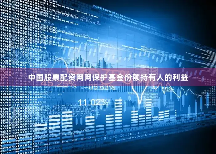 中国股票配资网网保护基金份额持有人的利益