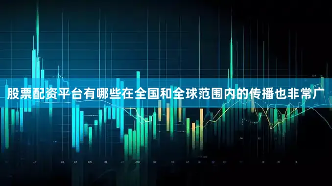 股票配资平台有哪些在全国和全球范围内的传播也非常广