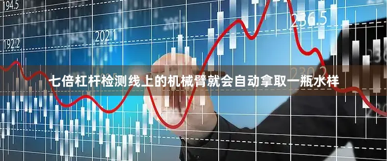 七倍杠杆检测线上的机械臂就会自动拿取一瓶水样
